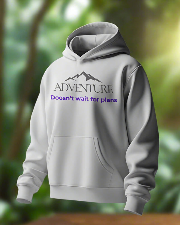 Adventure doesn’t wait for plans unisexual hoodie