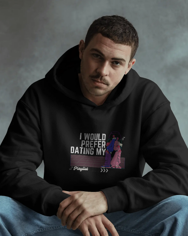 I would prefer dating my playlist. Unisexual Hoodie