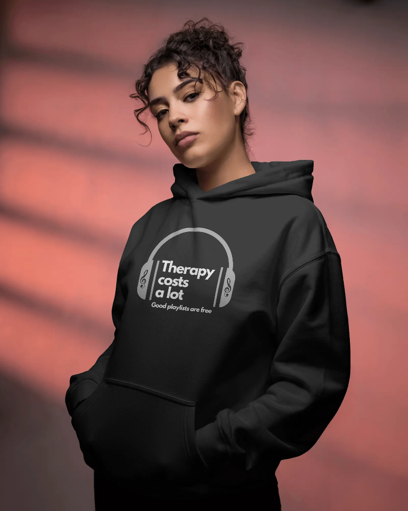 Therapy costs a lot. Good playlists are free. Unisexual Hoodie