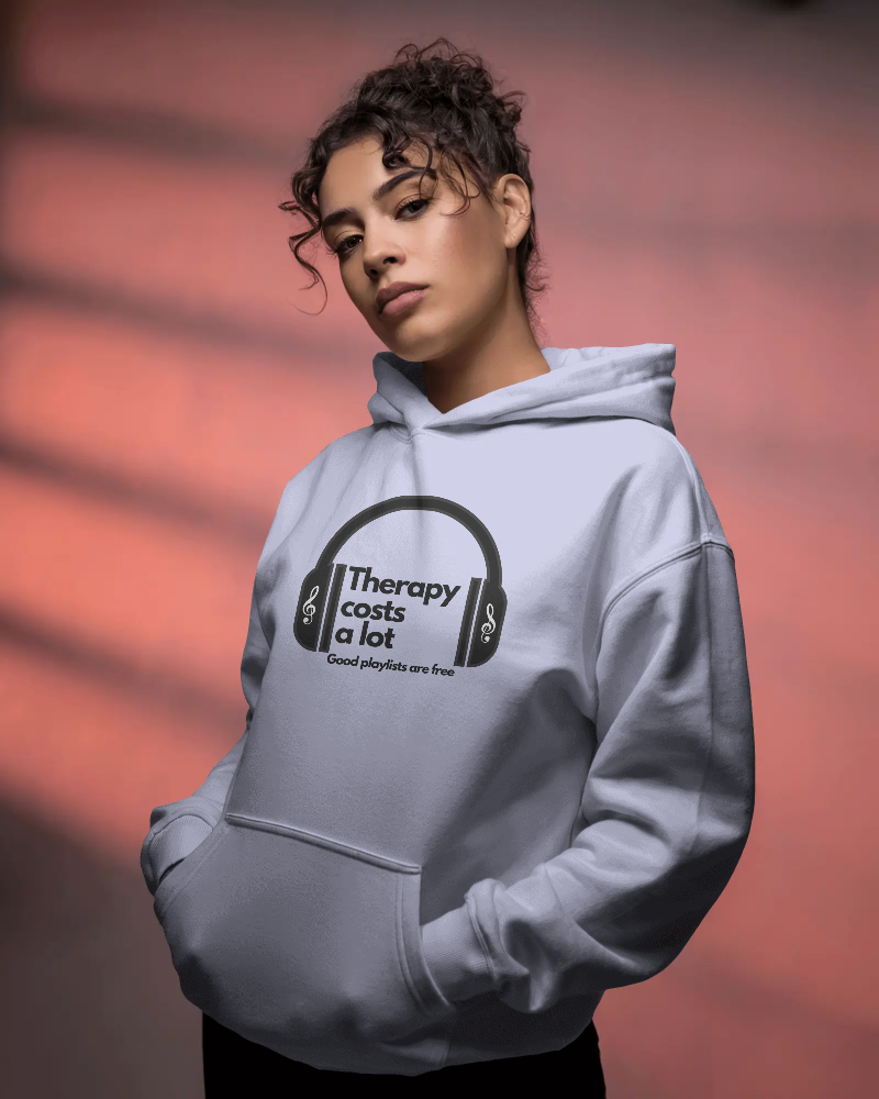 Therapy costs a lot. Good playlists are free. Unisexual Hoodie