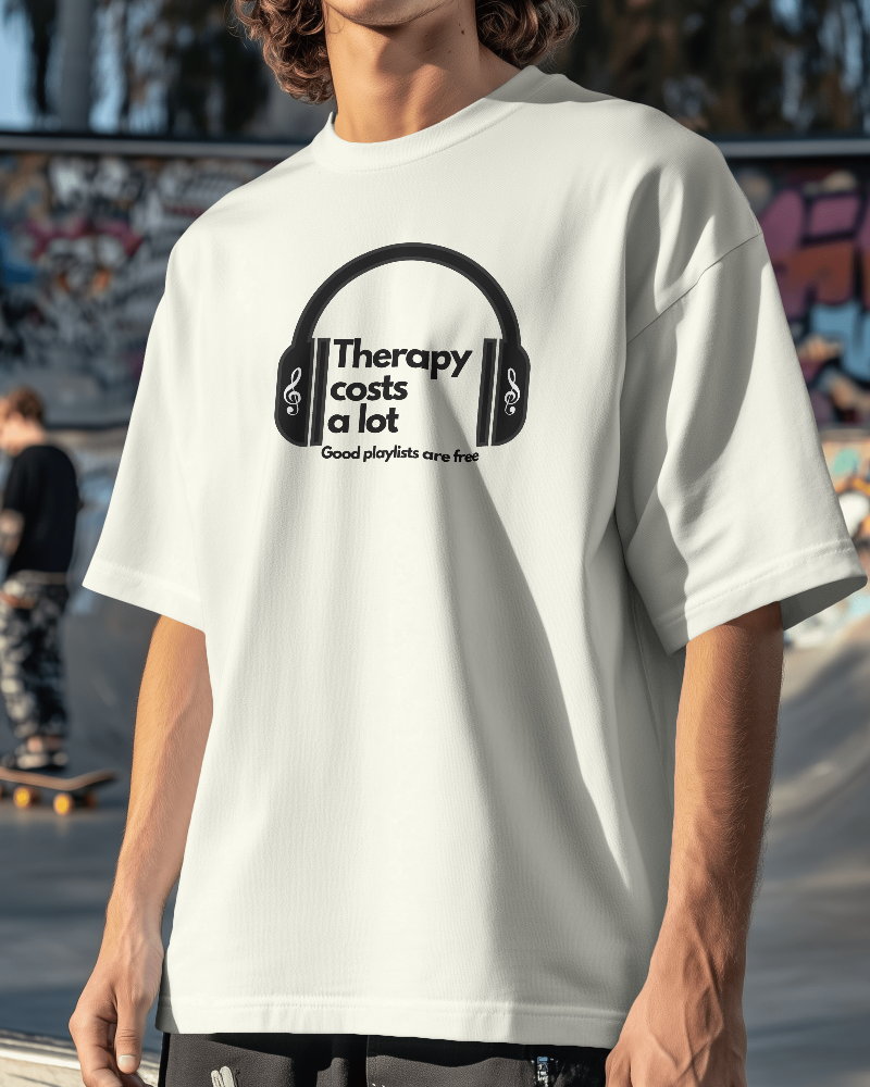 Therapy costs a lot. Good playlists are free.  Unisexual T-shirt