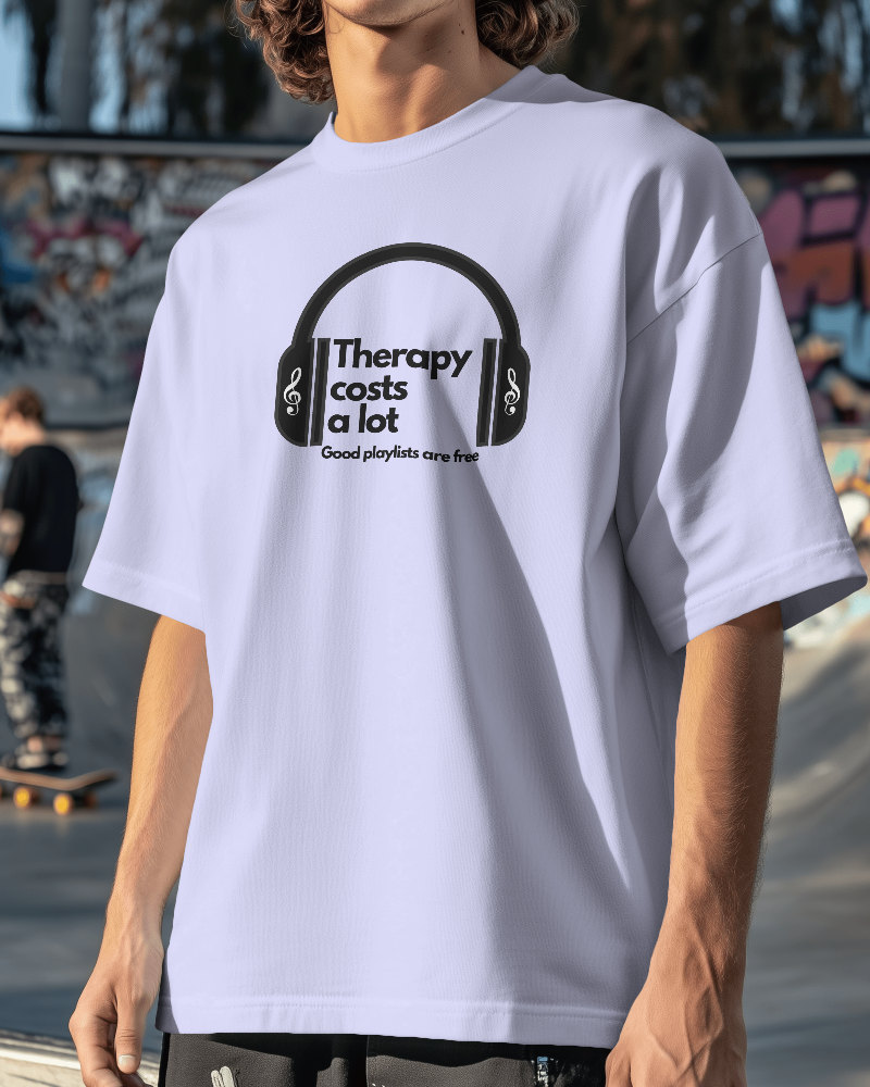 Therapy costs a lot. Good playlists are free.  Unisexual T-shirt