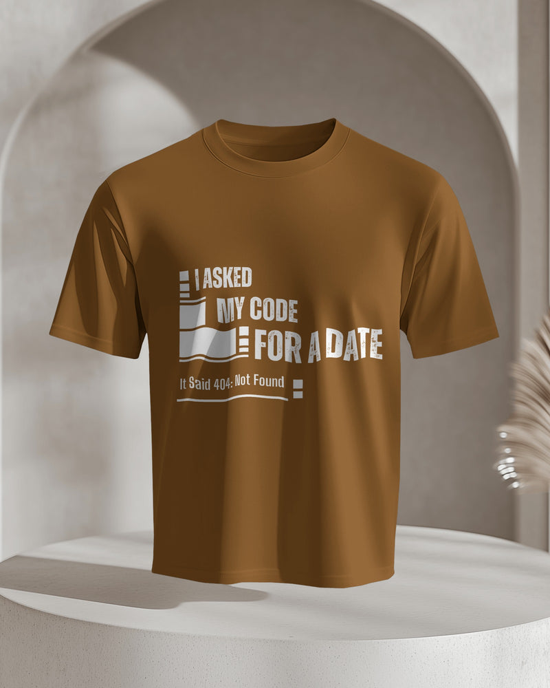 I Asked My Code for a Date. It Said 404: Not Found T shirt