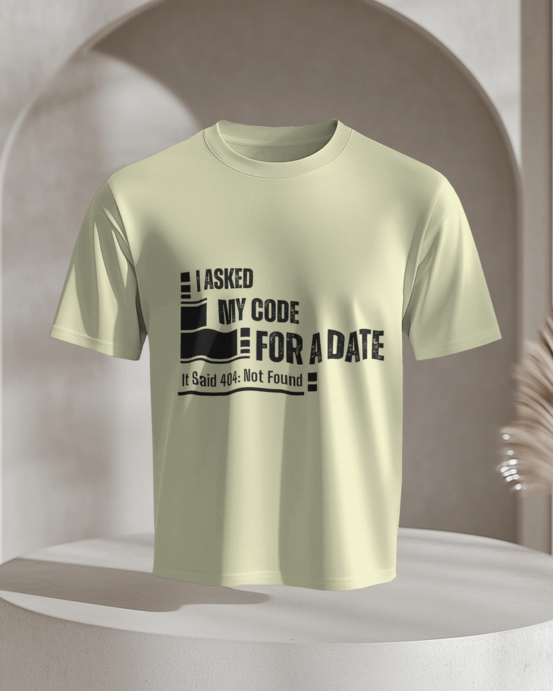 I Asked My Code for a Date. It Said 404: Not Found T shirt