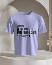 I Asked My Code for a Date. It Said 404: Not Found T shirt