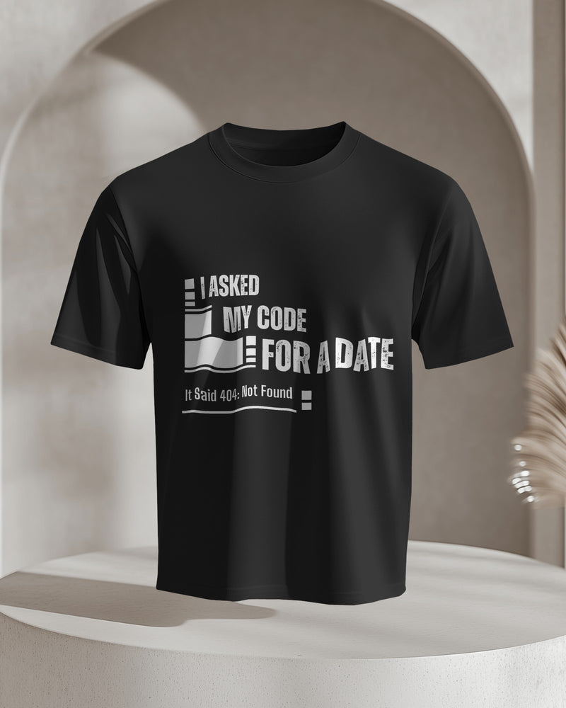 I Asked My Code for a Date. It Said 404: Not Found T shirt