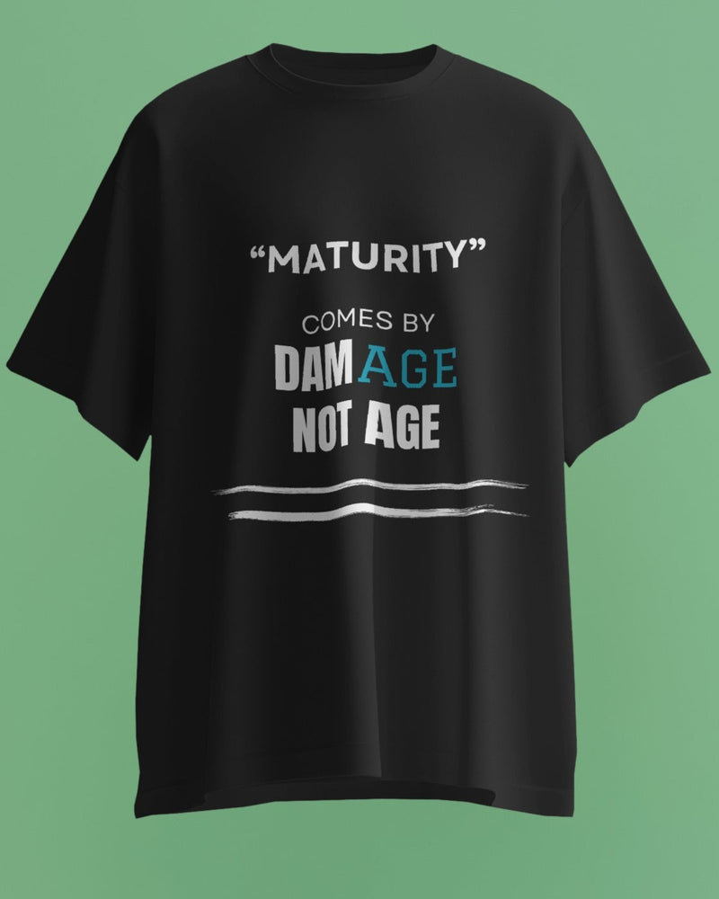 Maturity comes by damAGE not AGE unisexual T shirt