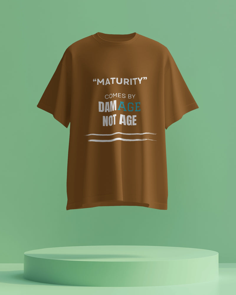 Maturity comes by damAGE not AGE unisexual T shirt