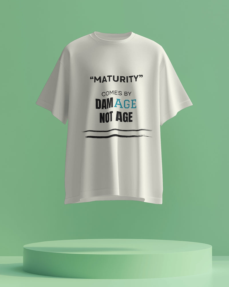 Maturity comes by damAGE not AGE unisexual T shirt
