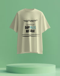Maturity comes by damAGE not AGE unisexual T shirt
