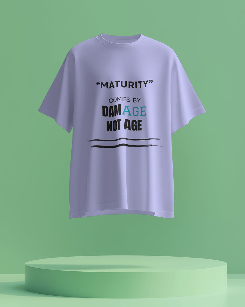 Maturity comes by damAGE not AGE unisexual T shirt