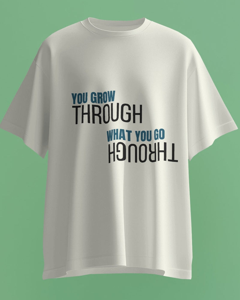You Grow through what you go through unisexual T shirt