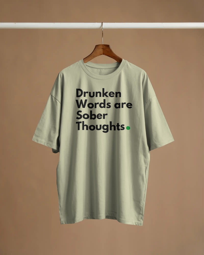 Drunken words are sober thought T shirt