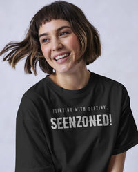 Flirting with destiny,seenzoned! unisexual T shirt