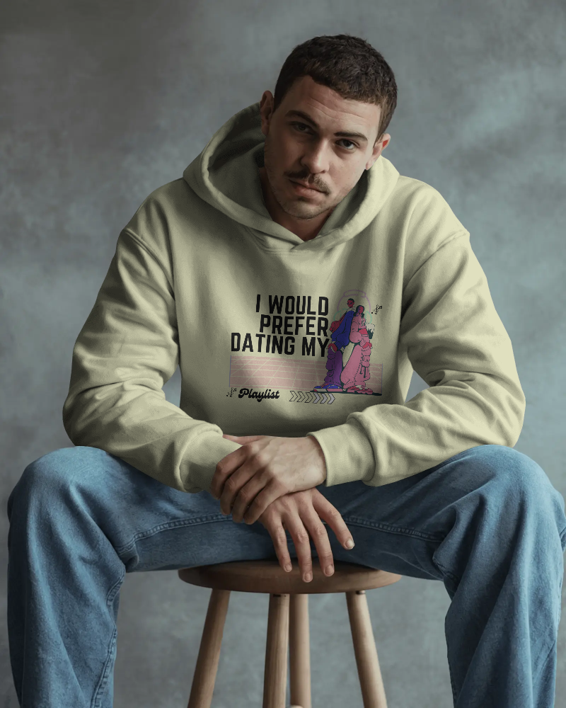 I would prefer dating my playlist. Unisexual Hoodie