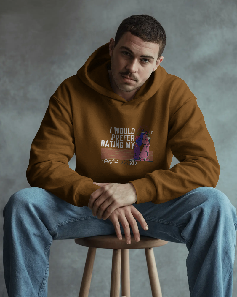 I would prefer dating my playlist. Unisexual Hoodie