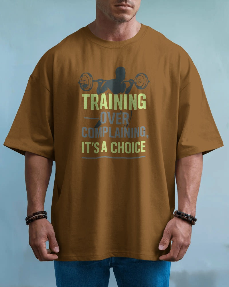 Training over complaining it's a choice. oversized T-shirt