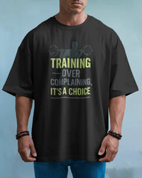 Training over complaining it's a choice. oversized T-shirt