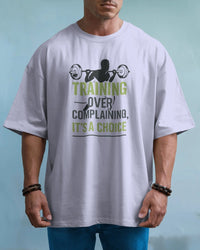Training over complaining it's a choice. oversized T-shirt