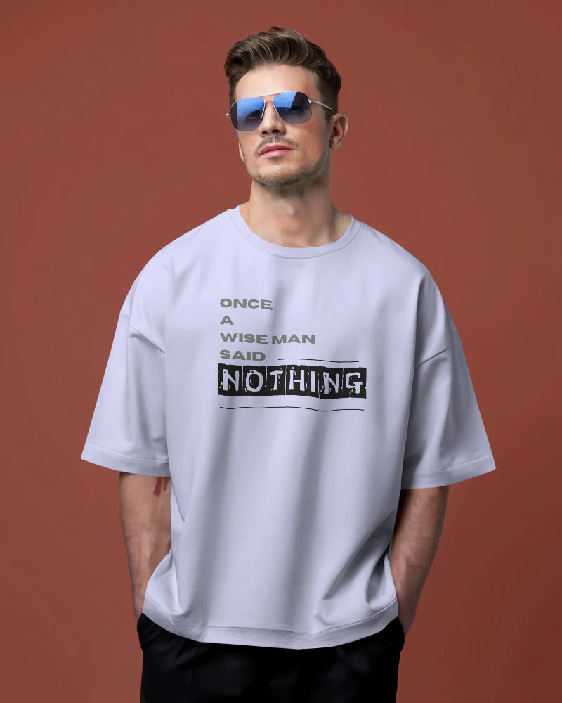 Once a wise man said Nothing unisexual oversized T shirt