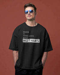 Once a wise man said Nothing unisexual oversized T shirt