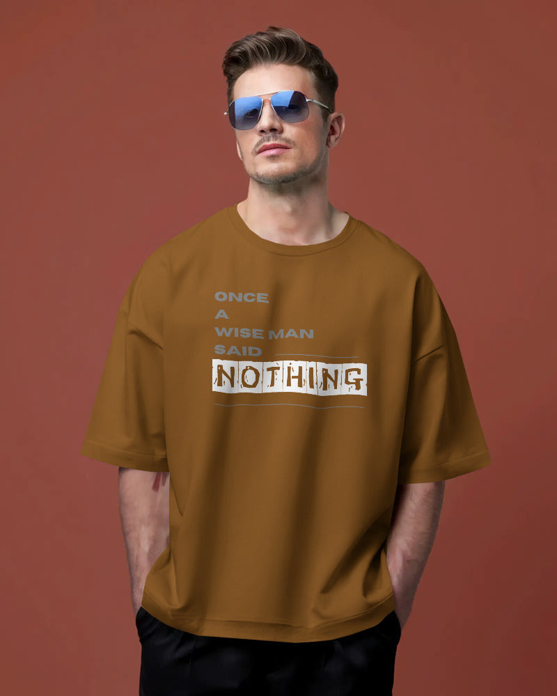 Once a wise man said Nothing unisexual oversized T shirt