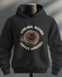 Stressed, blessed, and coffee obsessed unisexual hoodie