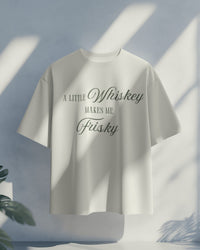 A little whiskey makes me frisky unisexual T shirt