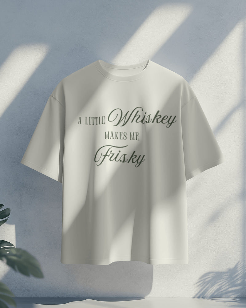 A little whiskey makes me frisky unisexual T shirt