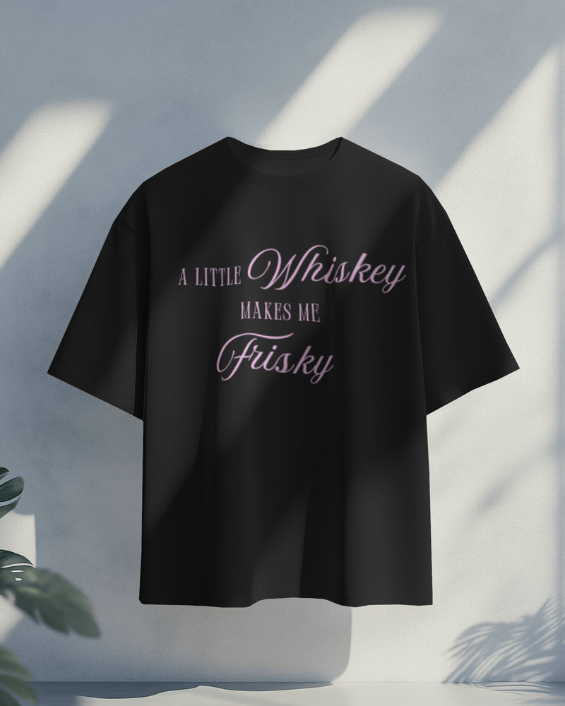 A little whiskey makes me frisky unisexual T shirt