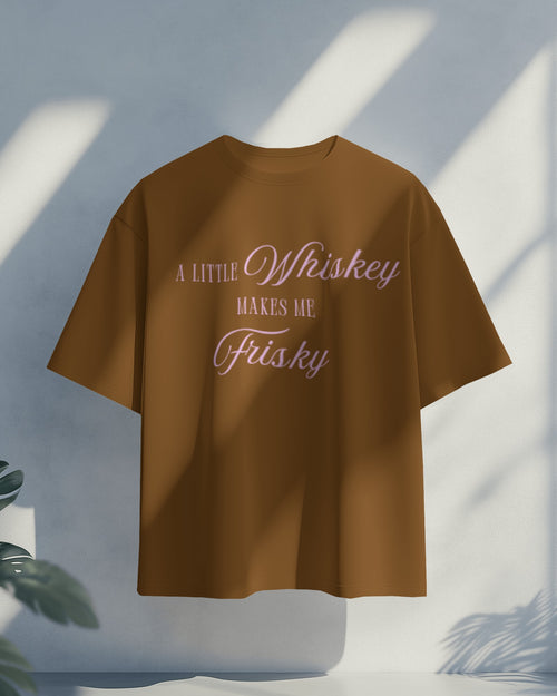 A little whiskey makes me frisky oversized T shirt