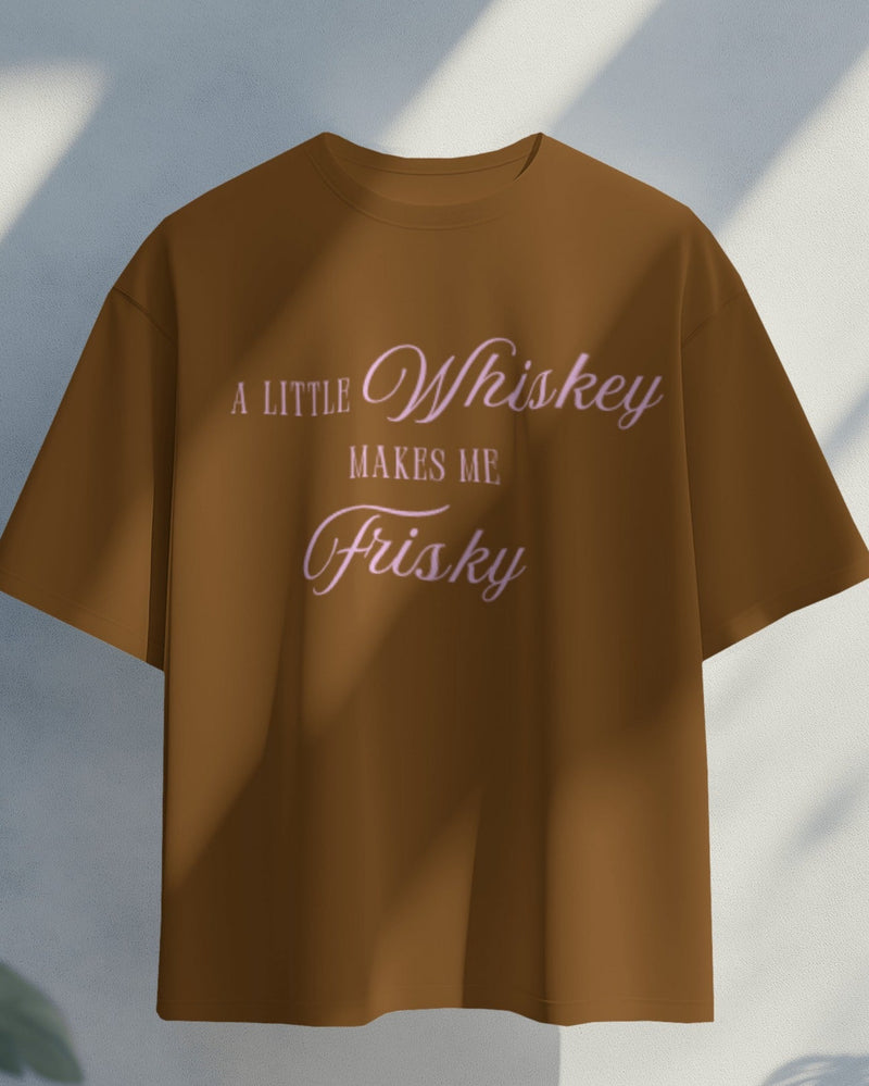 A little whiskey makes me frisky unisexual T shirt