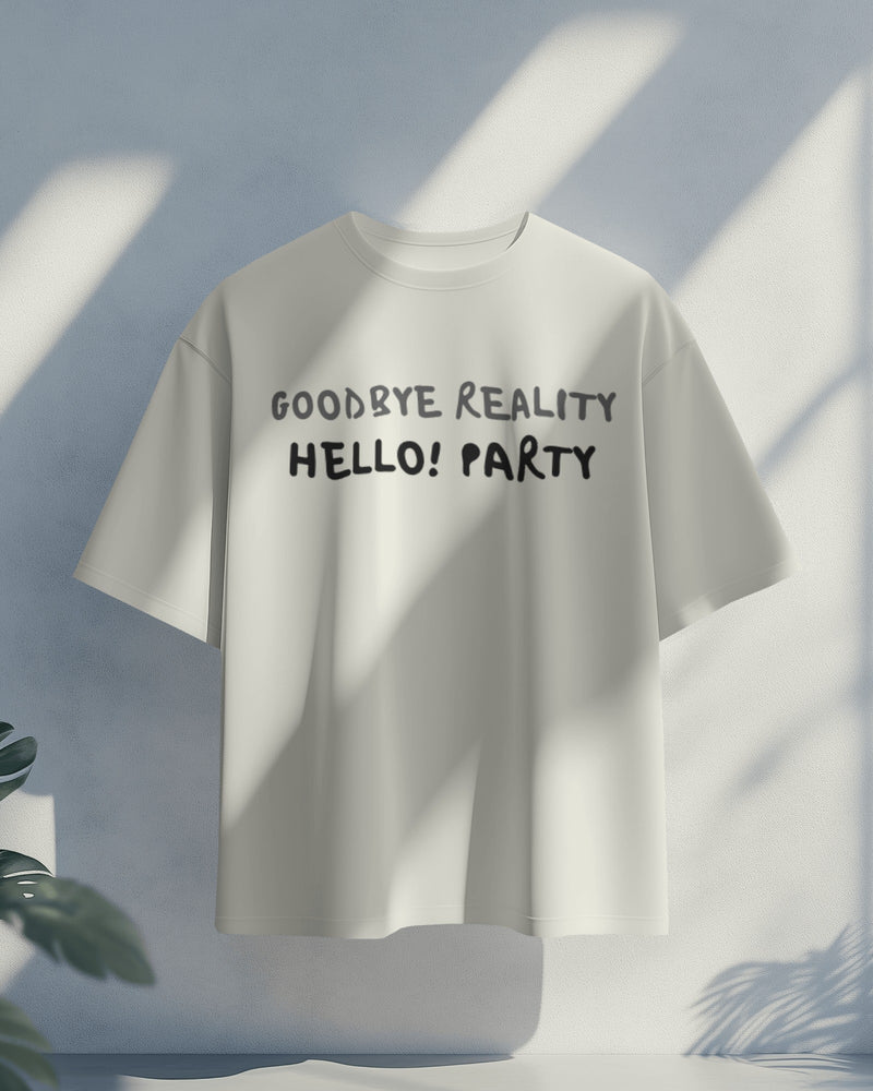 Goodbye reality, hello party! Unisexual T shirt