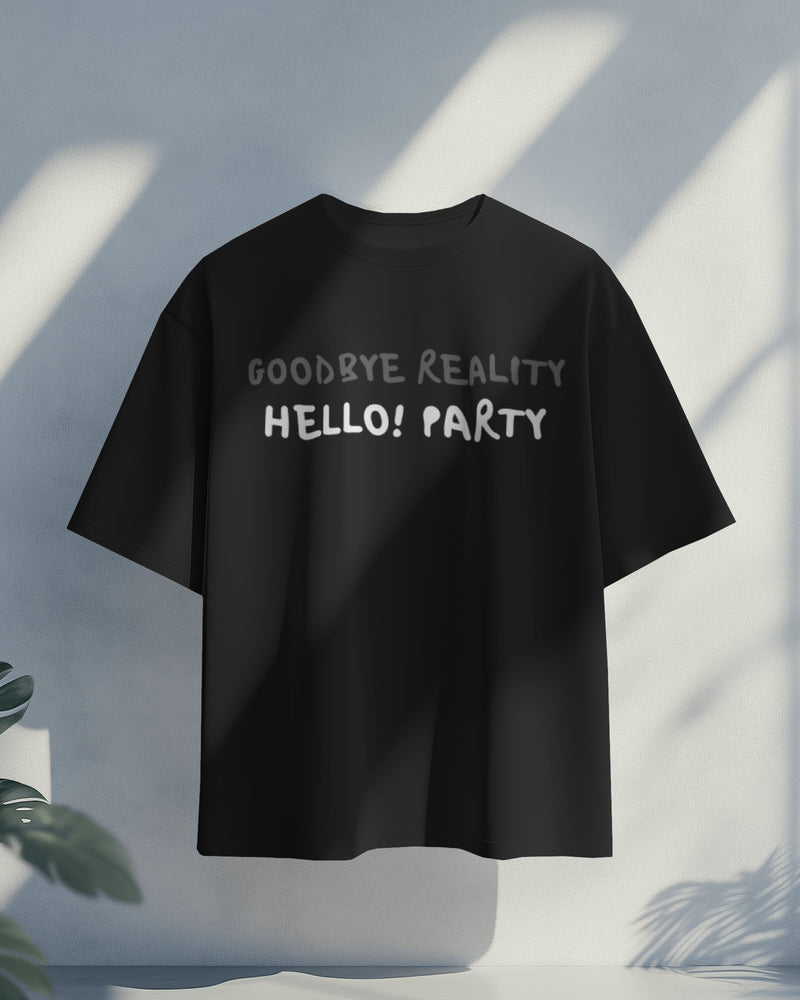 Goodbye reality, hello party! Unisexual T shirt