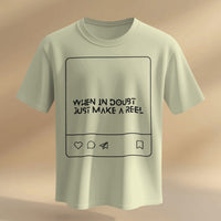 When in doubt, just make a reel UNISEXUAL T SHIRT